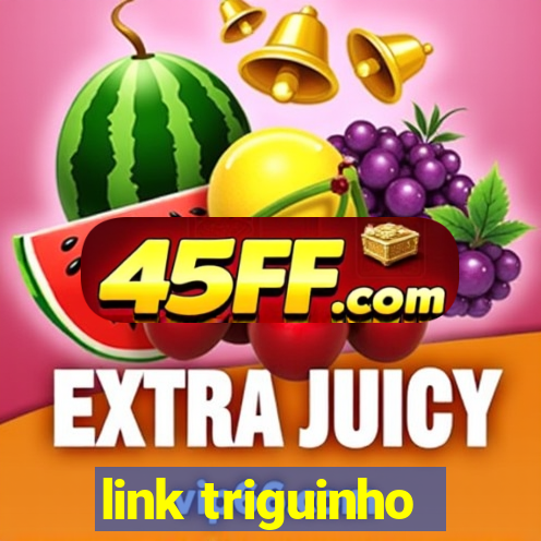 link triguinho